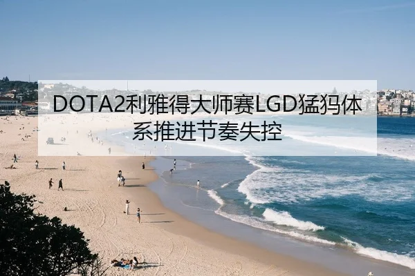 DOTA2利雅得大师赛LGD猛犸体系推进节奏失控